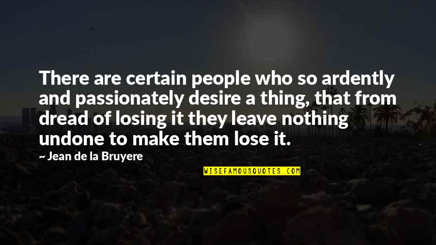 Leave Them Quotes By Jean De La Bruyere: There are certain people who so ardently and