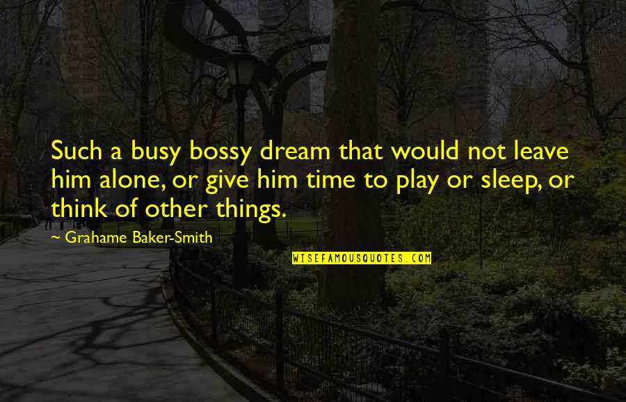 Leave Things Alone Quotes By Grahame Baker-Smith: Such a busy bossy dream that would not Leave Things Alone Quotes By Grahame Baker-Smith: Such a busy bossy dream that would not