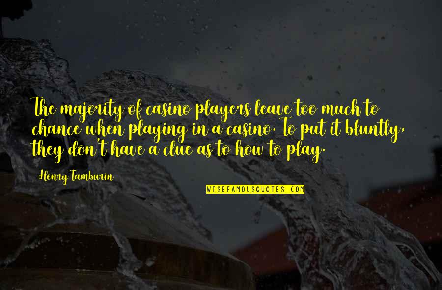 Leave To Chance Quotes By Henry Tamburin: The majority of casino players leave too much