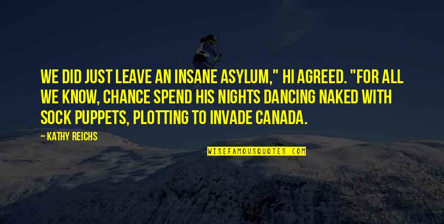 Leave To Chance Quotes By Kathy Reichs: We did just leave an insane asylum," Hi