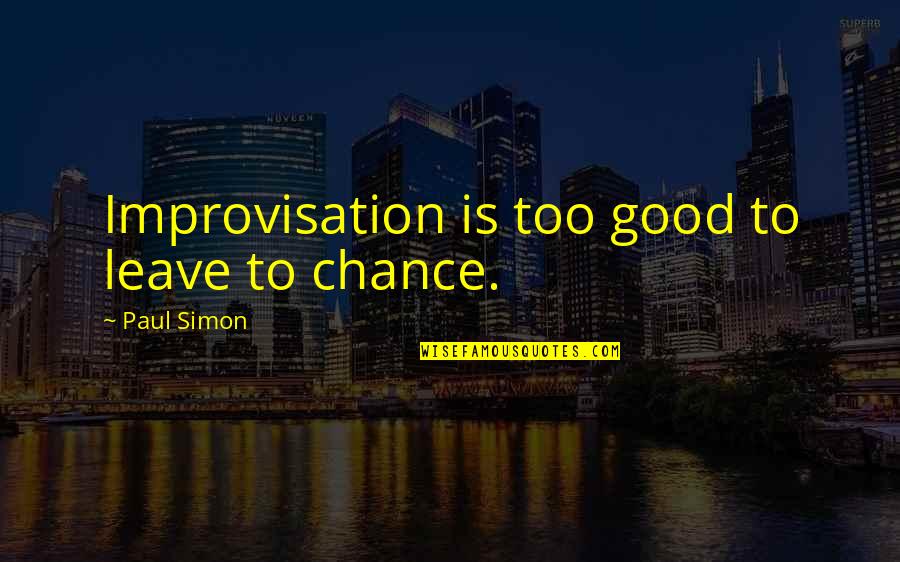 Leave To Chance Quotes By Paul Simon: Improvisation is too good to leave to chance.