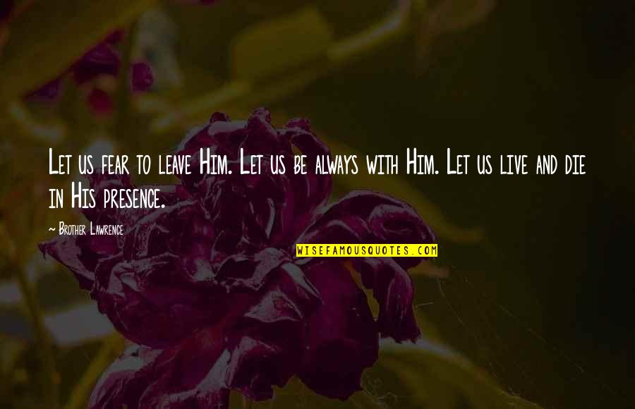 Leave To Live Quotes By Brother Lawrence: Let us fear to leave Him. Let us Leave To Live Quotes By Brother Lawrence: Let us fear to leave Him. Let us