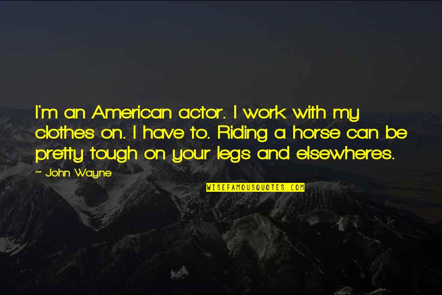 Leave Worries Behind Quotes By John Wayne: I'm an American actor. I work with my Leave Worries Behind Quotes By John Wayne: I'm an American actor. I work with my