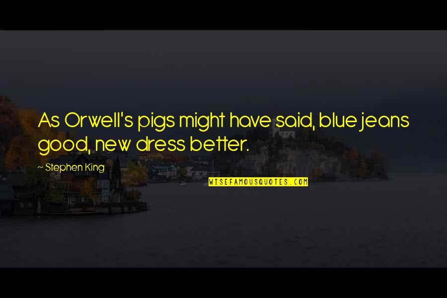 Leave Worries Behind Quotes By Stephen King: As Orwell's pigs might have said, blue jeans Leave Worries Behind Quotes By Stephen King: As Orwell's pigs might have said, blue jeans