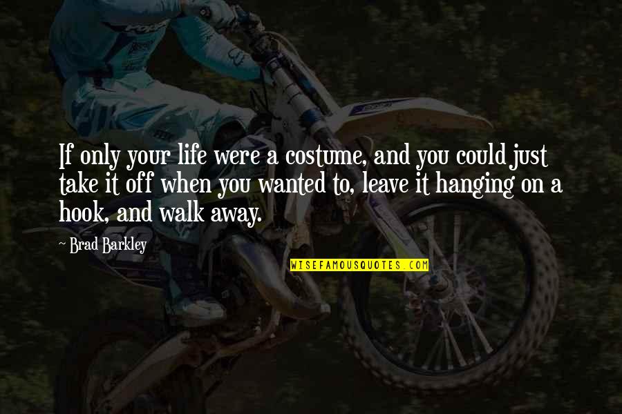 Leave You Hanging Quotes By Brad Barkley: If only your life were a costume, and