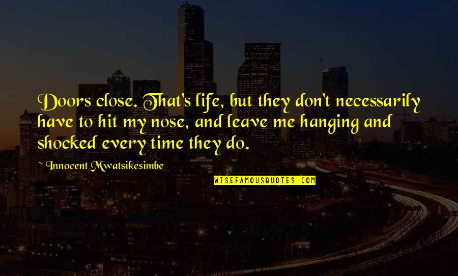 Leave You Hanging Quotes By Innocent Mwatsikesimbe: Doors close. That's life, but they don't necessarily