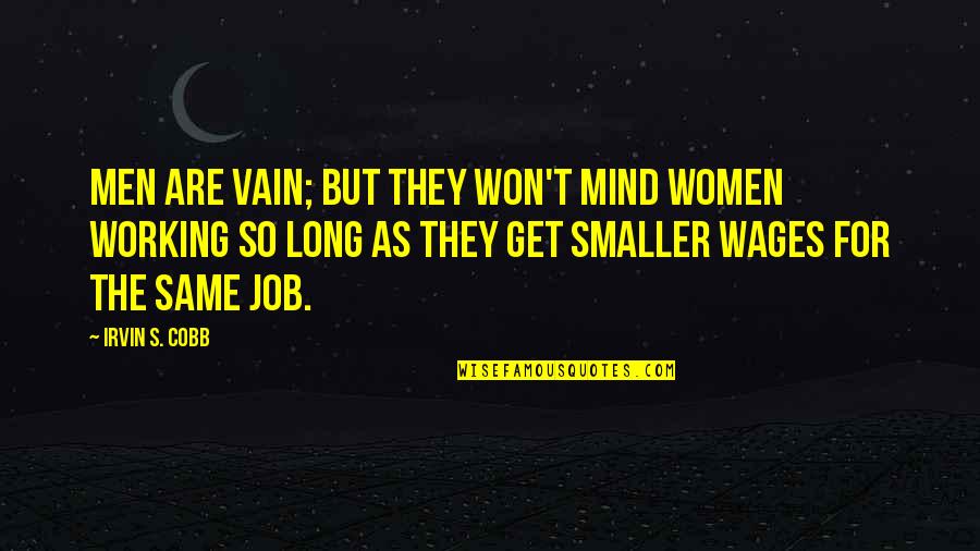 Leave You Hanging Quotes By Irvin S. Cobb: Men are vain; but they won't mind women Leave You Hanging Quotes By Irvin S. Cobb: Men are vain; but they won't mind women
