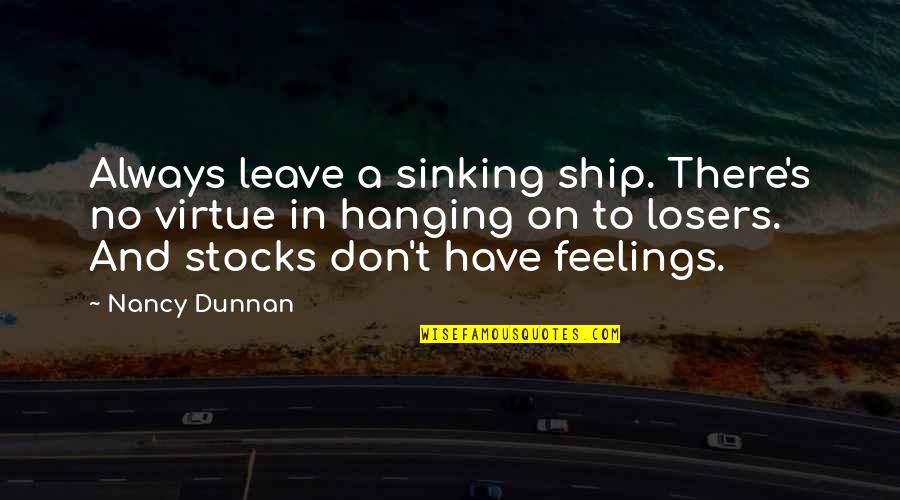 Leave You Hanging Quotes By Nancy Dunnan: Always leave a sinking ship. There's no virtue Leave You Hanging Quotes By Nancy Dunnan: Always leave a sinking ship. There's no virtue