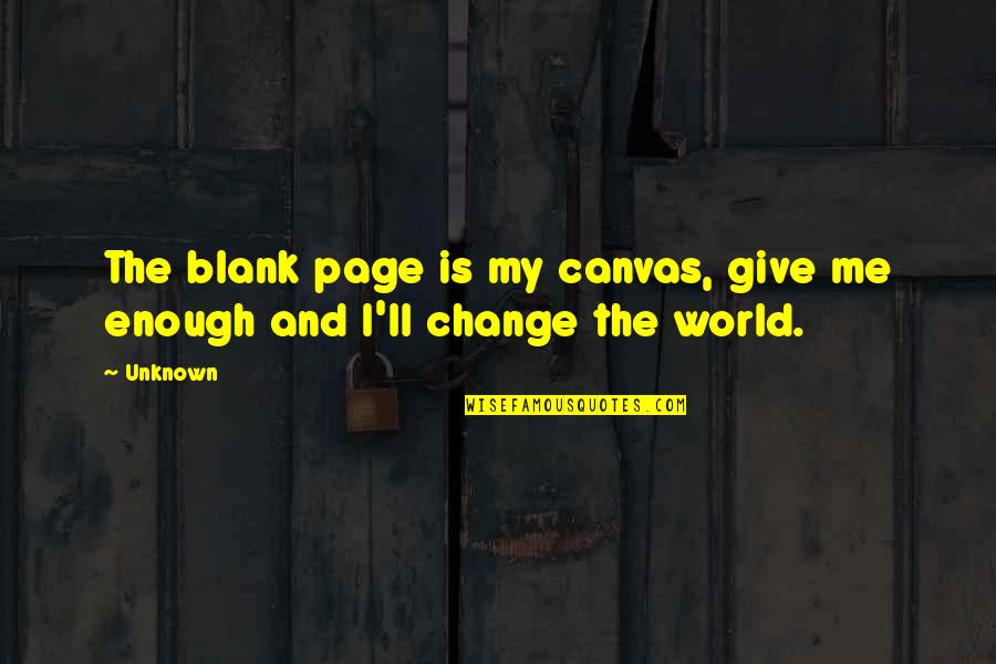 Leave You Hanging Quotes By Unknown: The blank page is my canvas, give me Leave You Hanging Quotes By Unknown: The blank page is my canvas, give me