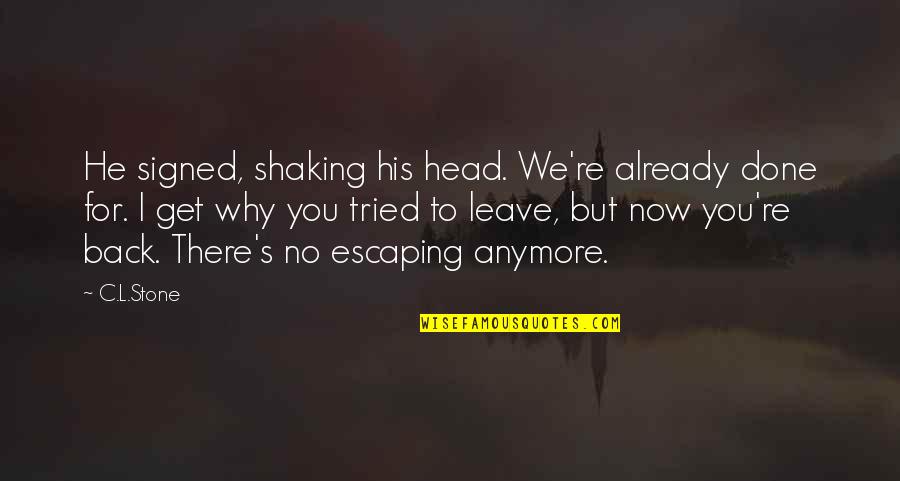 Leave You Now Quotes By C.L.Stone: He signed, shaking his head. We're already done Leave You Now Quotes By C.L.Stone: He signed, shaking his head. We're already done