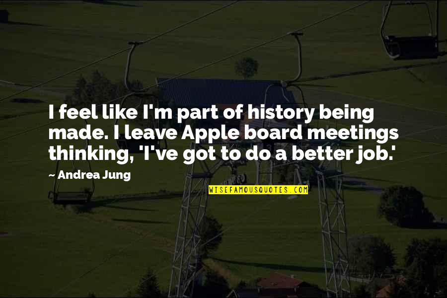 Leave You Thinking Quotes By Andrea Jung: I feel like I'm part of history being Leave You Thinking Quotes By Andrea Jung: I feel like I'm part of history being