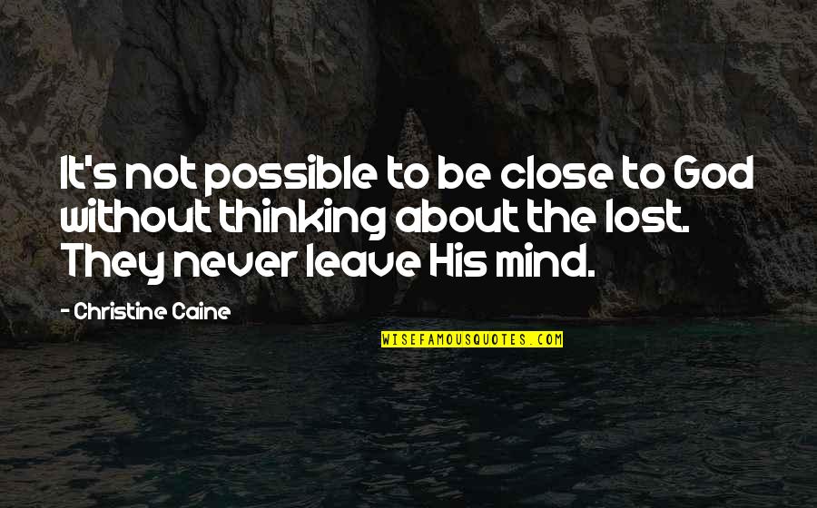 Leave You Thinking Quotes By Christine Caine: It's not possible to be close to God Leave You Thinking Quotes By Christine Caine: It's not possible to be close to God