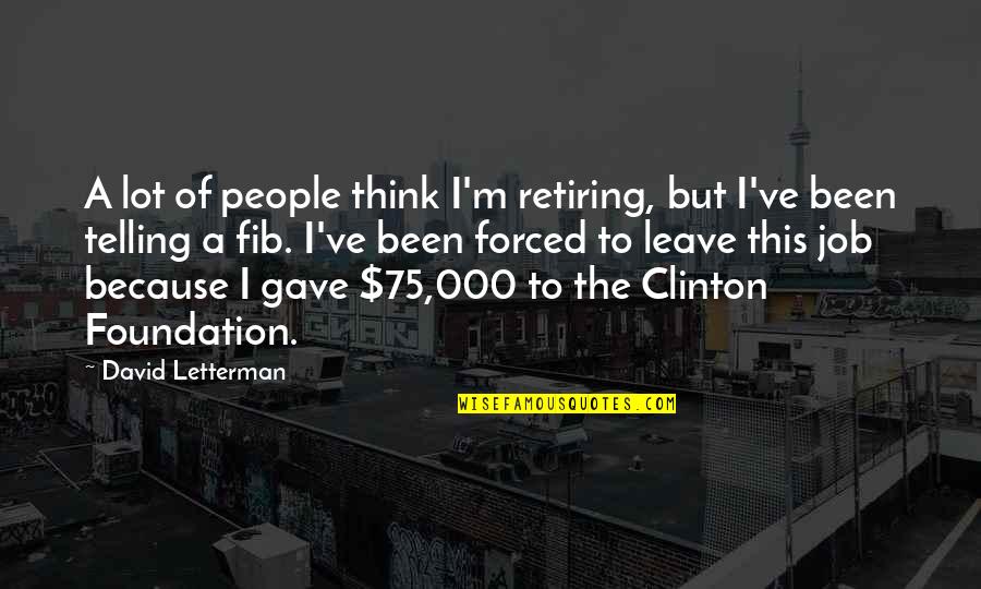 Leave You Thinking Quotes By David Letterman: A lot of people think I'm retiring, but Leave You Thinking Quotes By David Letterman: A lot of people think I'm retiring, but
