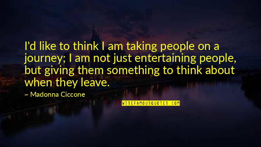Leave You Thinking Quotes By Madonna Ciccone: I'd like to think I am taking people Leave You Thinking Quotes By Madonna Ciccone: I'd like to think I am taking people