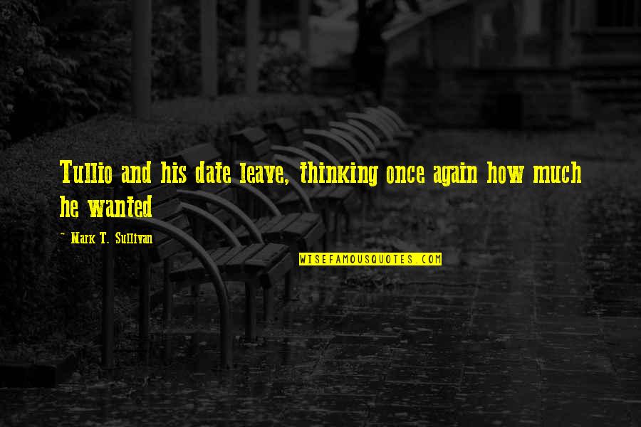 Leave You Thinking Quotes By Mark T. Sullivan: Tullio and his date leave, thinking once again Leave You Thinking Quotes By Mark T. Sullivan: Tullio and his date leave, thinking once again