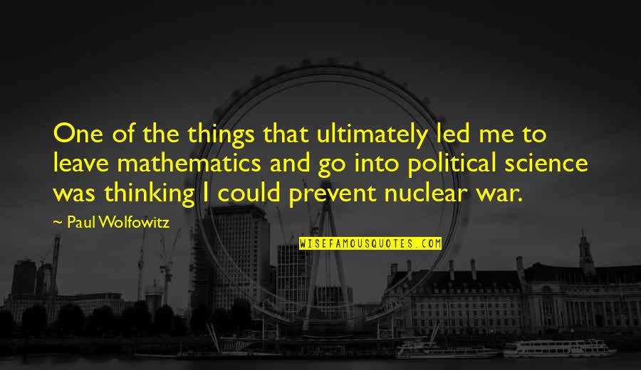 Leave You Thinking Quotes By Paul Wolfowitz: One of the things that ultimately led me Leave You Thinking Quotes By Paul Wolfowitz: One of the things that ultimately led me