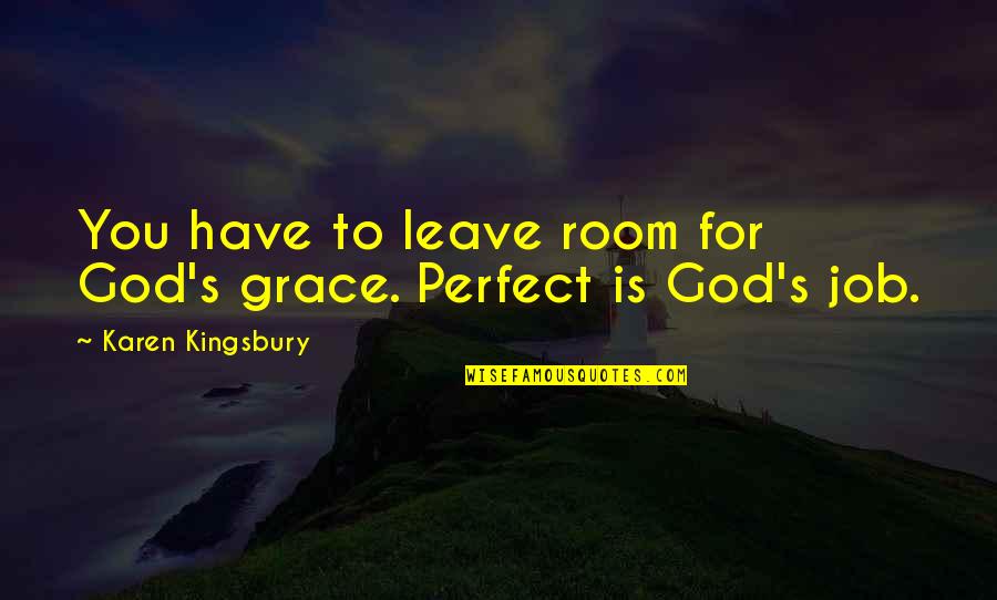 Leave Your Job Quotes By Karen Kingsbury: You have to leave room for God's grace.