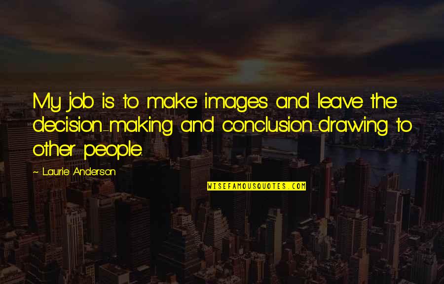 Leave Your Job Quotes By Laurie Anderson: My job is to make images and leave