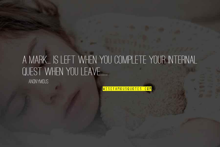 Leave Your Life Quotes By Anonymous: A mark.... is left when you complete your