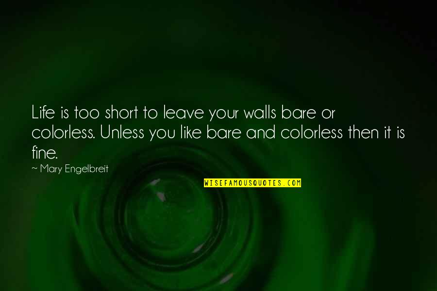Leave Your Life Quotes By Mary Engelbreit: Life is too short to leave your walls Leave Your Life Quotes By Mary Engelbreit: Life is too short to leave your walls
