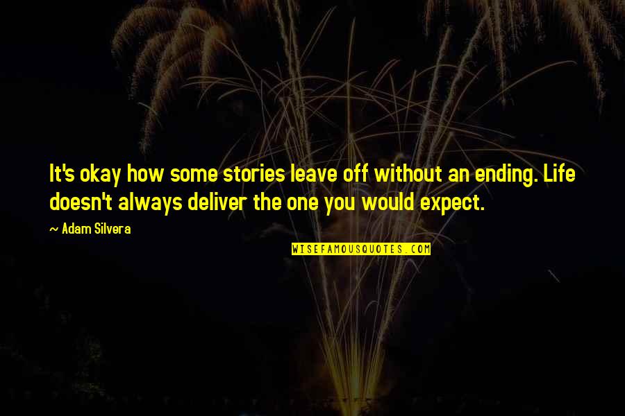 Leave Your Own Life Quotes By Adam Silvera: It's okay how some stories leave off without