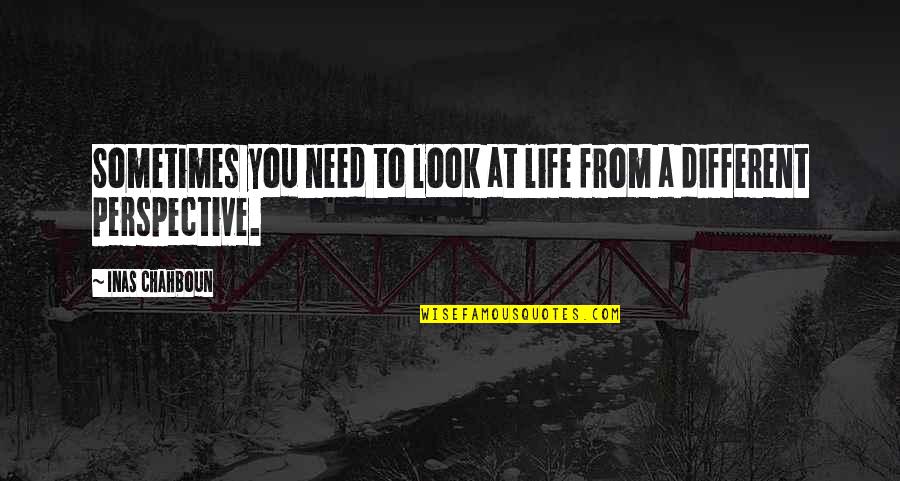 Leaved Quotes By Inas Chahboun: Sometimes you need to look at life from Leaved Quotes By Inas Chahboun: Sometimes you need to look at life from