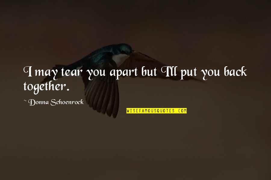 Leavee Quotes By Donna Schoenrock: I may tear you apart but I'll put Leavee Quotes By Donna Schoenrock: I may tear you apart but I'll put