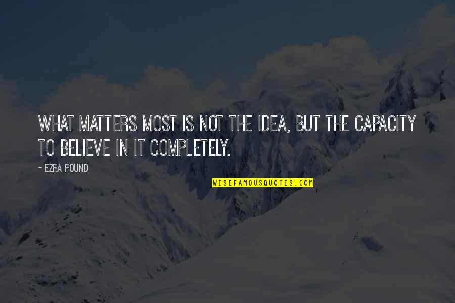 Leavee Quotes By Ezra Pound: What matters most is not the idea, but
