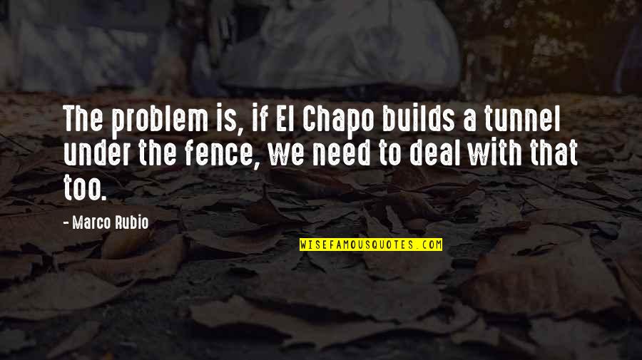 Leavee Quotes By Marco Rubio: The problem is, if El Chapo builds a Leavee Quotes By Marco Rubio: The problem is, if El Chapo builds a