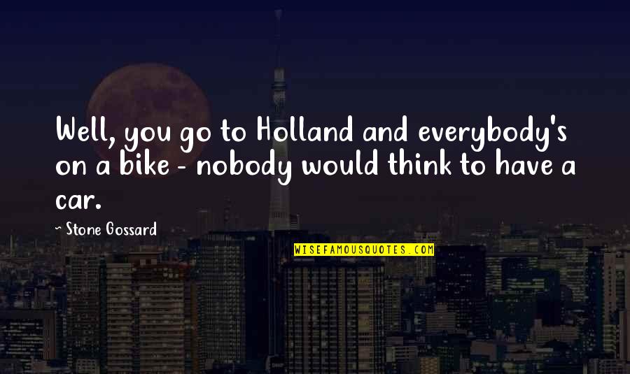 Leavee Quotes By Stone Gossard: Well, you go to Holland and everybody's on Leavee Quotes By Stone Gossard: Well, you go to Holland and everybody's on
