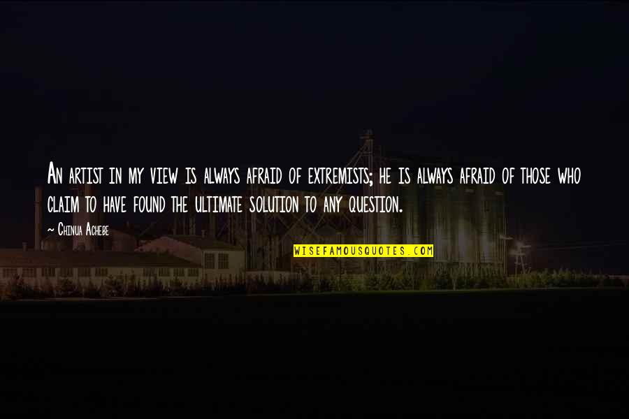 Leaveeeee Quotes By Chinua Achebe: An artist in my view is always afraid