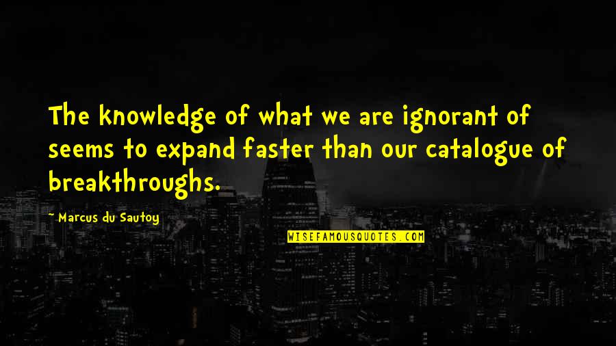 Leaveing Quotes By Marcus Du Sautoy: The knowledge of what we are ignorant of Leaveing Quotes By Marcus Du Sautoy: The knowledge of what we are ignorant of