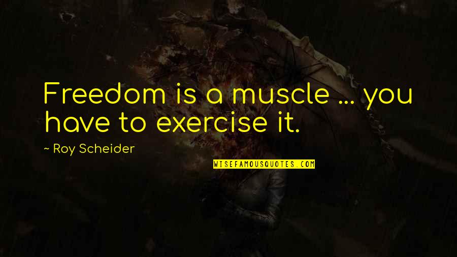 Leaveing Quotes By Roy Scheider: Freedom is a muscle ... you have to Leaveing Quotes By Roy Scheider: Freedom is a muscle ... you have to