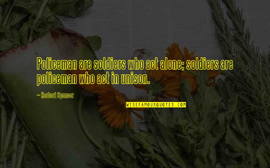 Leavelle Carriers Quotes By Herbert Spencer: Policeman are soldiers who act alone; soldiers are
