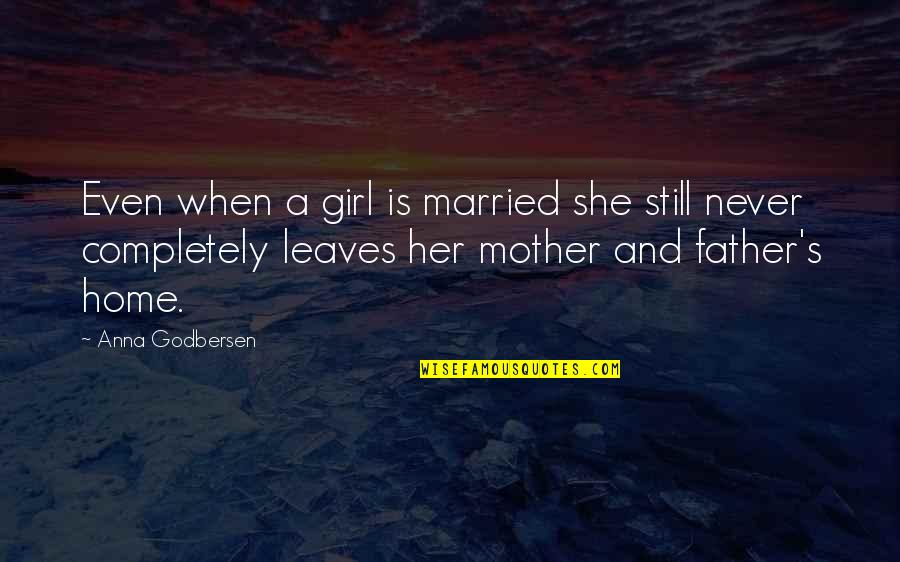 Leaves And Family Quotes By Anna Godbersen: Even when a girl is married she still