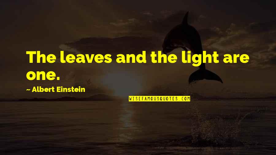 Leaves And Light Quotes By Albert Einstein: The leaves and the light are one.