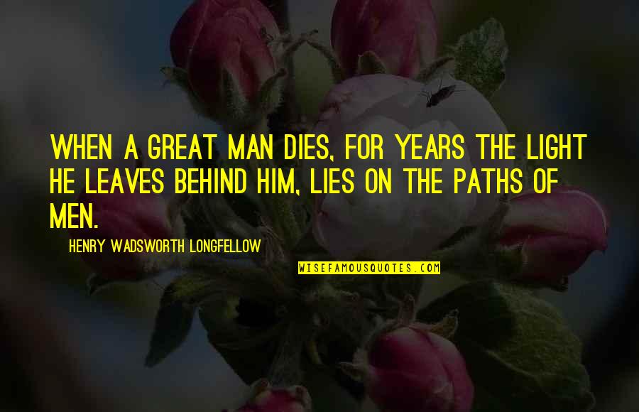 Leaves And Light Quotes By Henry Wadsworth Longfellow: When a great man dies, for years the