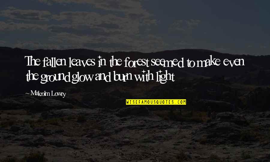 Leaves And Light Quotes By Malcolm Lowry: The fallen leaves in the forest seemed to