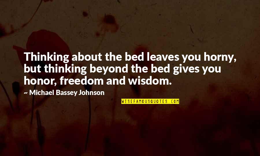 Leaves And Love Quotes By Michael Bassey Johnson: Thinking about the bed leaves you horny, but