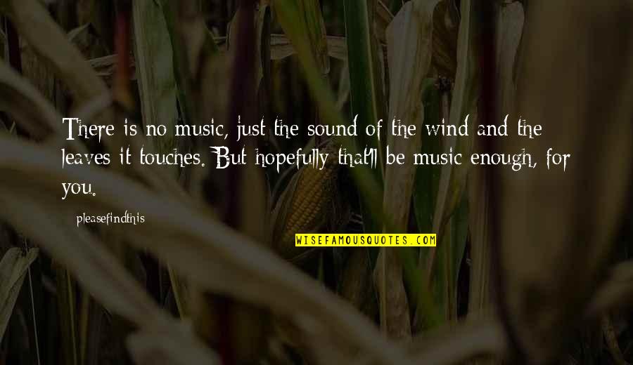 Leaves And Love Quotes By Pleasefindthis: There is no music, just the sound of