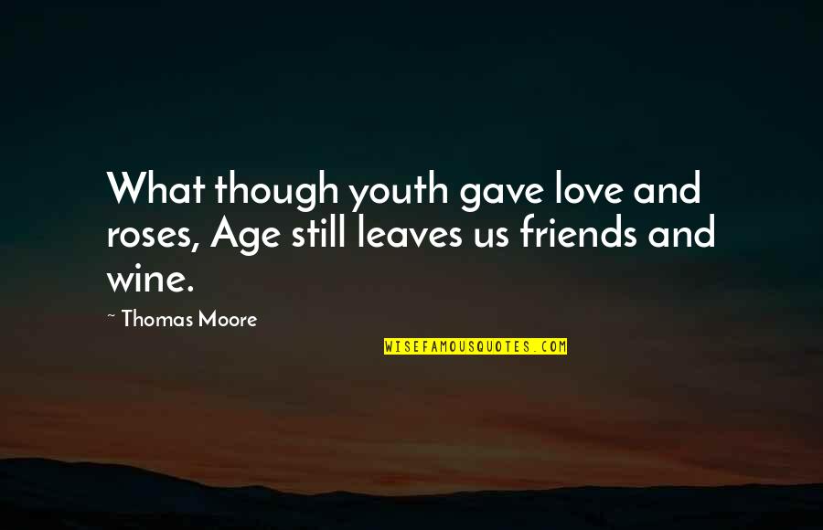 Leaves And Love Quotes By Thomas Moore: What though youth gave love and roses, Age