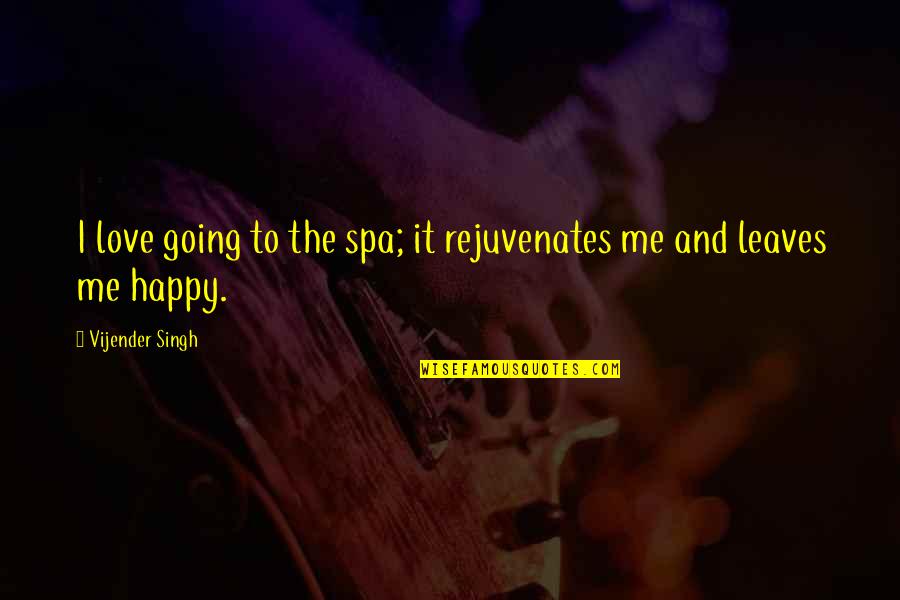 Leaves And Love Quotes By Vijender Singh: I love going to the spa; it rejuvenates Leaves And Love Quotes By Vijender Singh: I love going to the spa; it rejuvenates