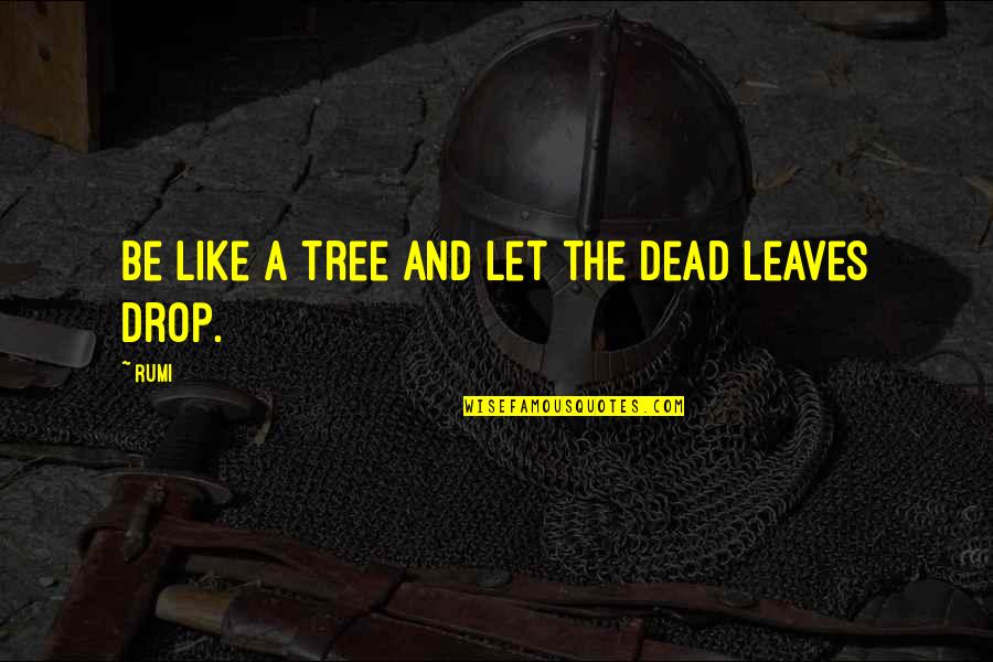 Leaves And Quotes By Rumi: Be like a tree and let the dead