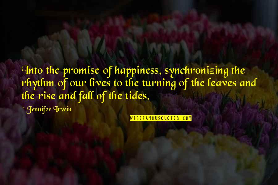 Leaves In The Fall Quotes By Jennifer Irwin: Into the promise of happiness, synchronizing the rhythm