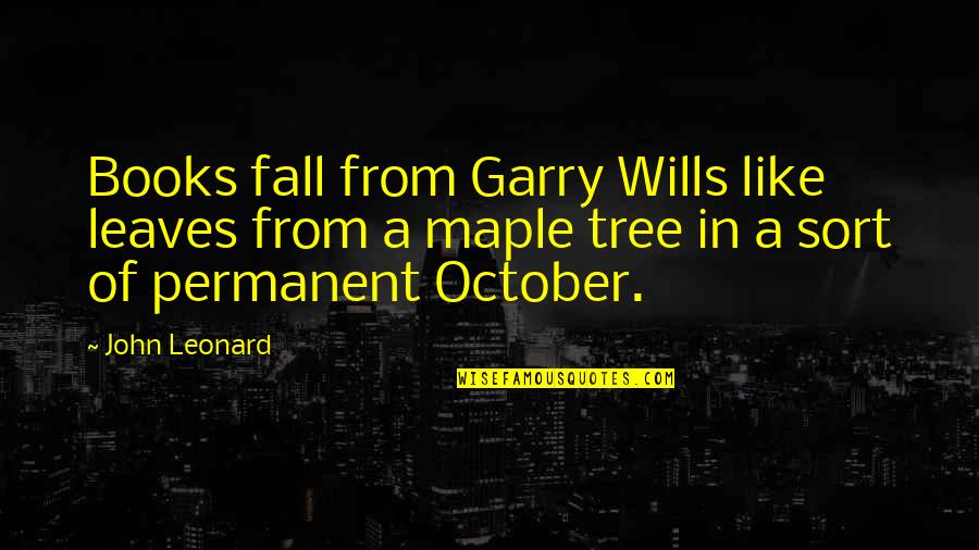 Leaves In The Fall Quotes By John Leonard: Books fall from Garry Wills like leaves from