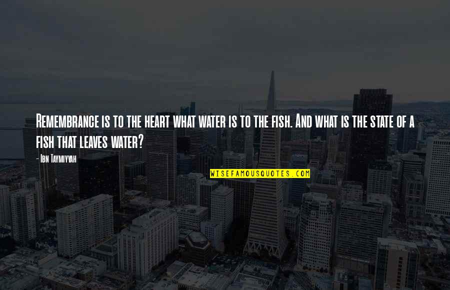 Leaves In Water Quotes By Ibn Taymiyyah: Remembrance is to the heart what water is Leaves In Water Quotes By Ibn Taymiyyah: Remembrance is to the heart what water is