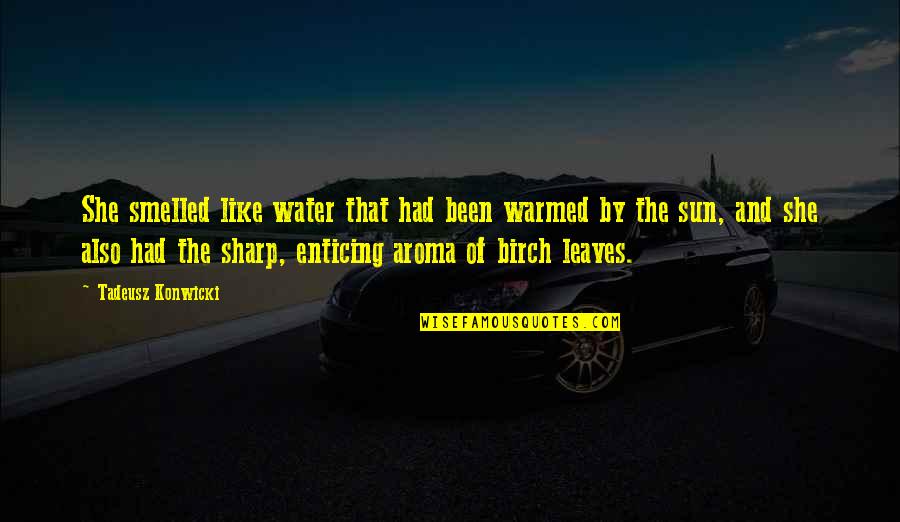 Leaves In Water Quotes By Tadeusz Konwicki: She smelled like water that had been warmed Leaves In Water Quotes By Tadeusz Konwicki: She smelled like water that had been warmed