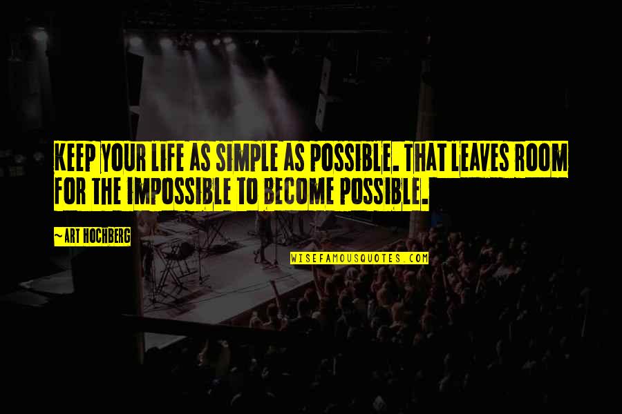 Leaves In Your Life Quotes By Art Hochberg: Keep your life as simple as possible. That Leaves In Your Life Quotes By Art Hochberg: Keep your life as simple as possible. That