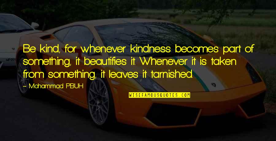 Leaves In Your Life Quotes By Mohammad PBUH: Be kind, for whenever kindness becomes part of Leaves In Your Life Quotes By Mohammad PBUH: Be kind, for whenever kindness becomes part of