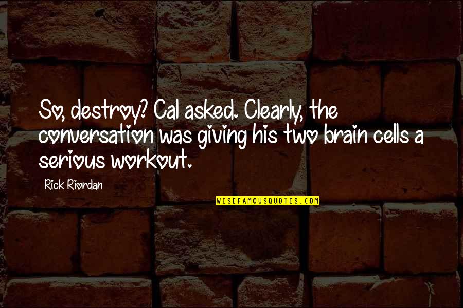 Leaves Of Grass 2009 Quotes By Rick Riordan: So, destroy? Cal asked. Clearly, the conversation was